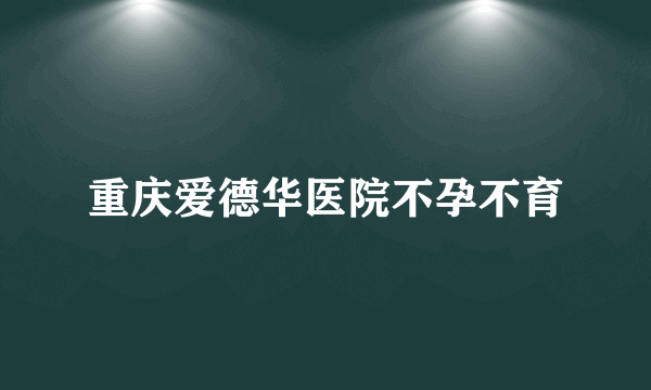 重庆爱德华医院不孕不育