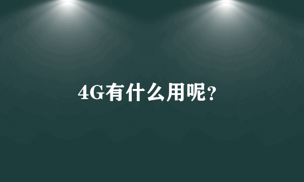 4G有什么用呢？