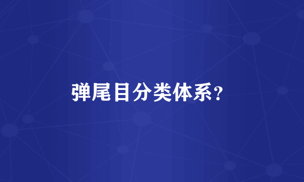 弹尾目分类体系？