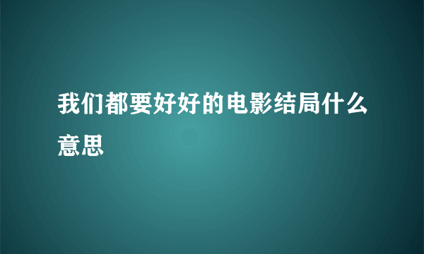 我们都要好好的电影结局什么意思