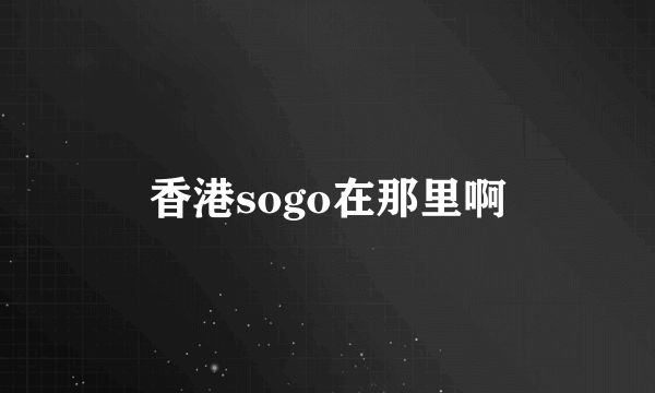 香港sogo在那里啊