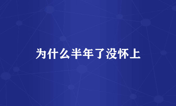 为什么半年了没怀上