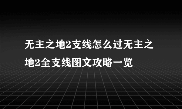 无主之地2支线怎么过无主之地2全支线图文攻略一览