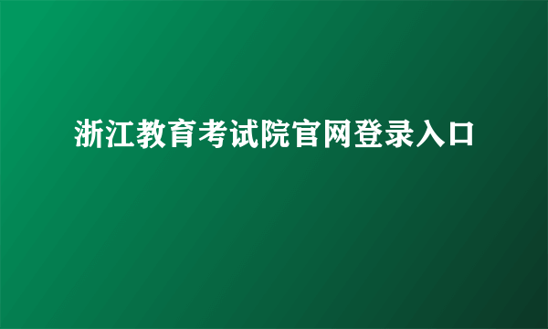 浙江教育考试院官网登录入口