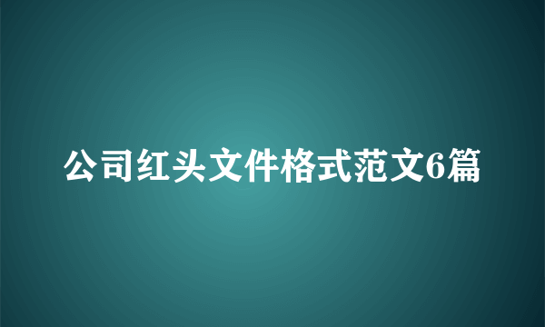 公司红头文件格式范文6篇