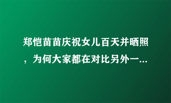 郑恺苗苗庆祝女儿百天并晒照，为何大家都在对比另外一位女星？