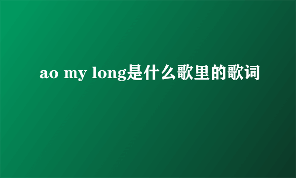 ao my long是什么歌里的歌词