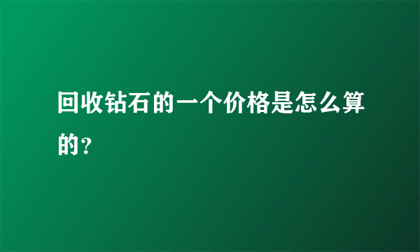 回收钻石的一个价格是怎么算的？