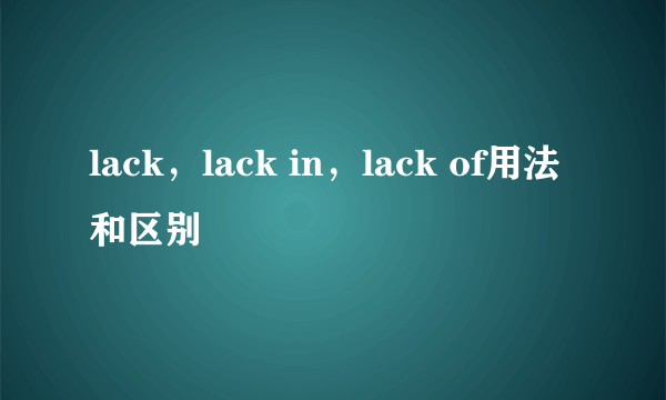 lack，lack in，lack of用法和区别