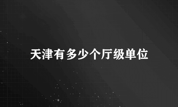 天津有多少个厅级单位