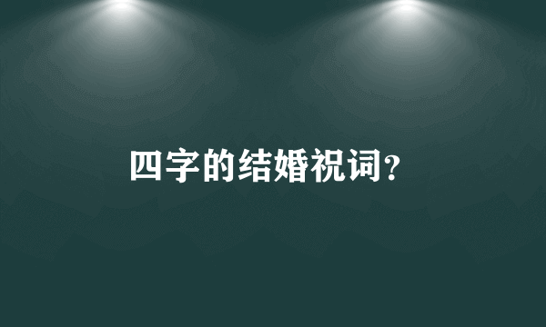 四字的结婚祝词？