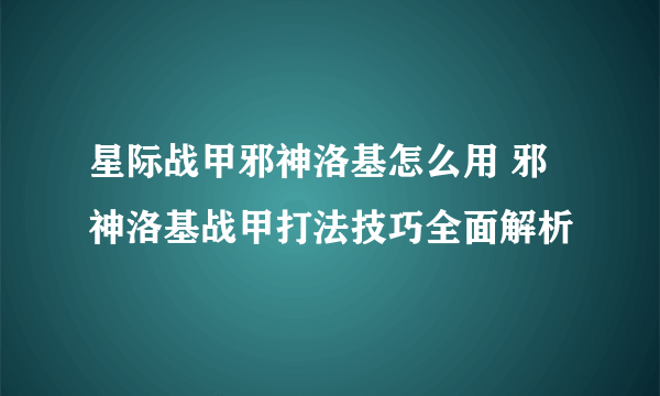 星际战甲邪神洛基怎么用 邪神洛基战甲打法技巧全面解析