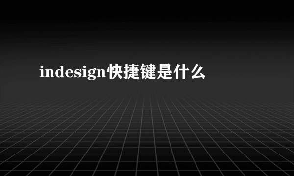 indesign快捷键是什么