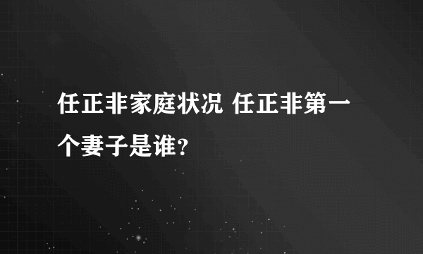 任正非家庭状况 任正非第一个妻子是谁？