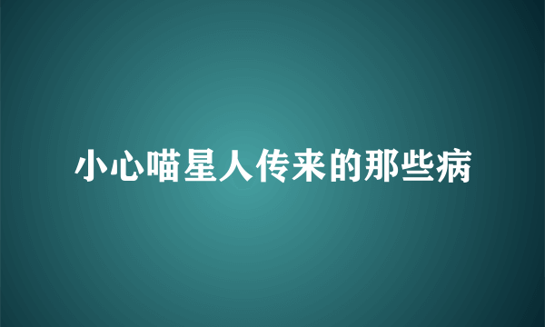 小心喵星人传来的那些病