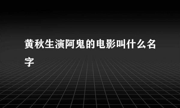 黄秋生演阿鬼的电影叫什么名字