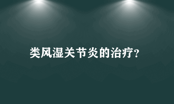 类风湿关节炎的治疗？