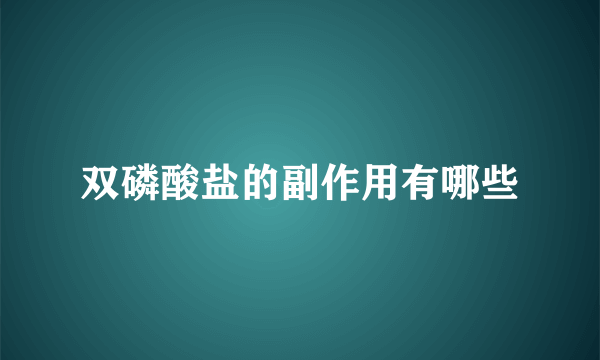 双磷酸盐的副作用有哪些