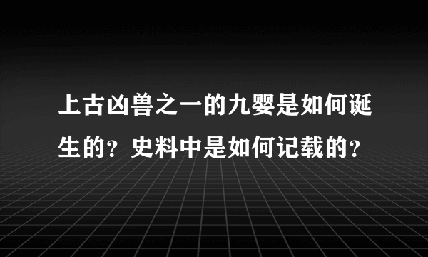 上古凶兽之一的九婴是如何诞生的？史料中是如何记载的？