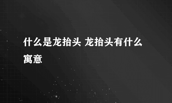 什么是龙抬头 龙抬头有什么寓意