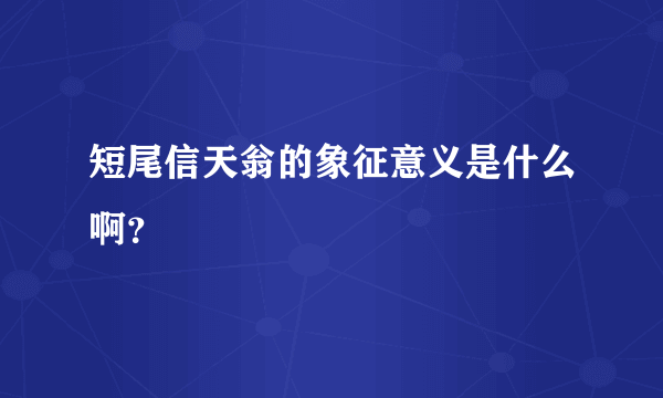 短尾信天翁的象征意义是什么啊？