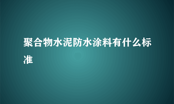 聚合物水泥防水涂料有什么标准