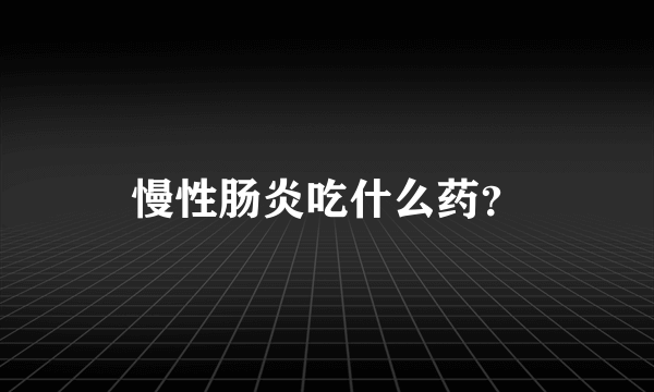 慢性肠炎吃什么药？