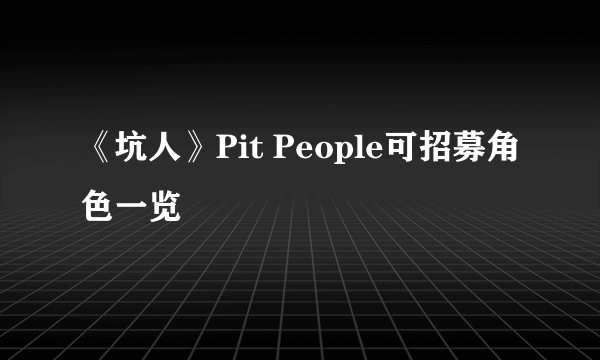 《坑人》Pit People可招募角色一览