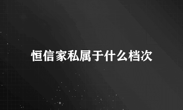 恒信家私属于什么档次