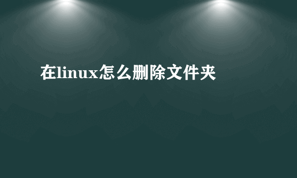 在linux怎么删除文件夹