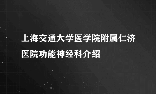 上海交通大学医学院附属仁济医院功能神经科介绍