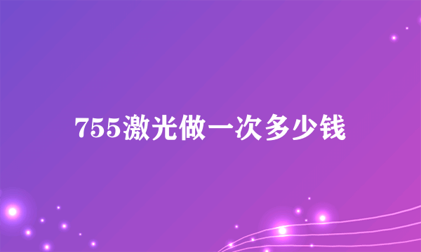 755激光做一次多少钱