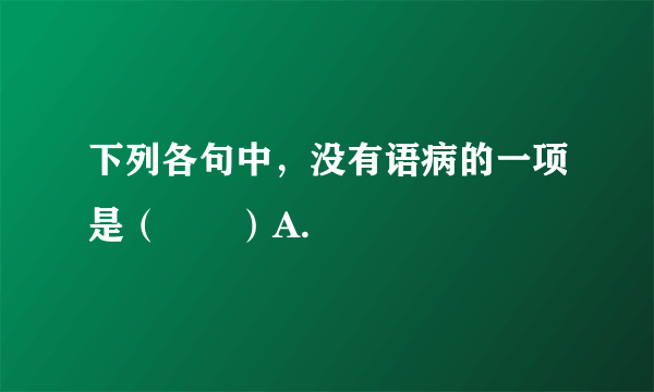 下列各句中，没有语病的一项是（　　）A.