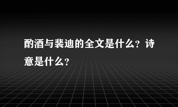 酌酒与裴迪的全文是什么？诗意是什么？