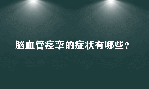 脑血管痉挛的症状有哪些？