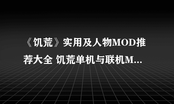 《饥荒》实用及人物MOD推荐大全 饥荒单机与联机MOD大全