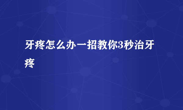 牙疼怎么办一招教你3秒治牙疼