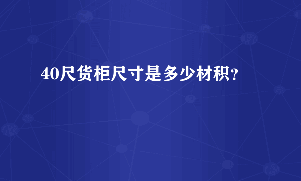 40尺货柜尺寸是多少材积？