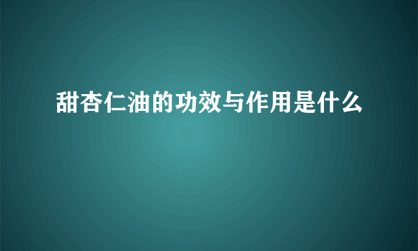 甜杏仁油的功效与作用是什么