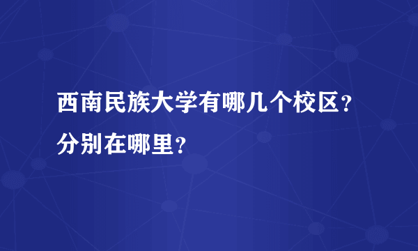 西南民族大学有哪几个校区？分别在哪里？