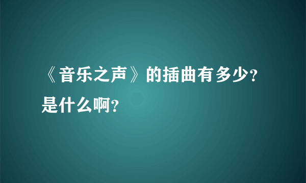 《音乐之声》的插曲有多少？是什么啊？