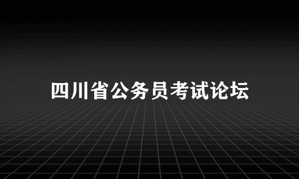 四川省公务员考试论坛