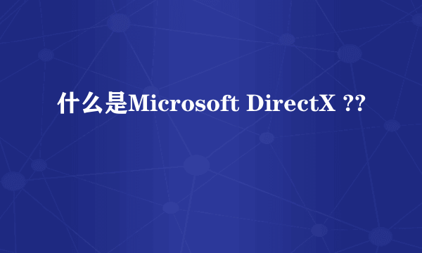 什么是Microsoft DirectX ??