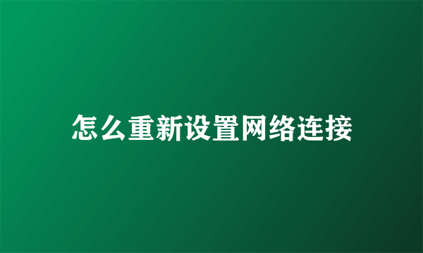 怎么重新设置网络连接