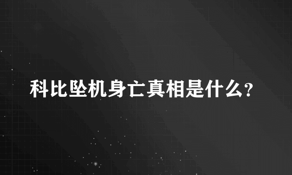 科比坠机身亡真相是什么？