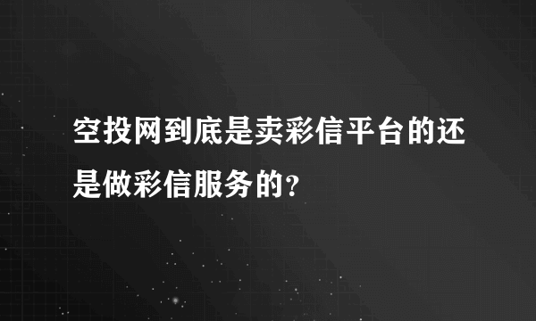 空投网到底是卖彩信平台的还是做彩信服务的？