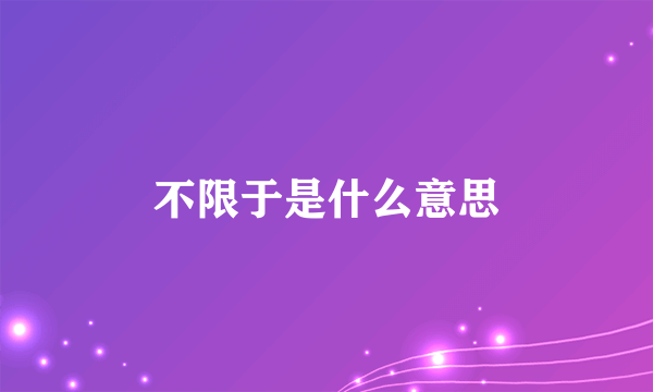 不限于是什么意思