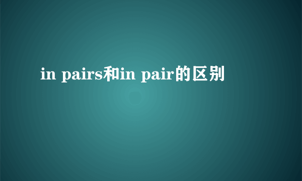 in pairs和in pair的区别