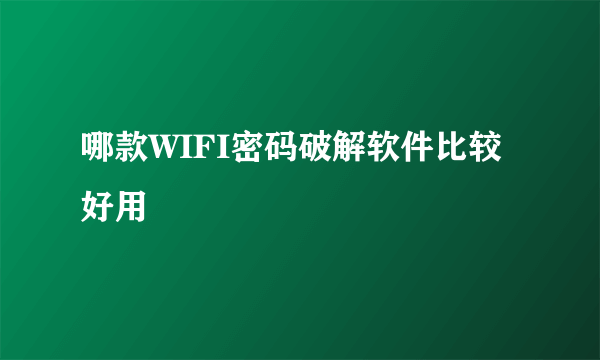 哪款WIFI密码破解软件比较好用