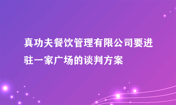 真功夫餐饮管理有限公司要进驻一家广场的谈判方案